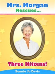 Mrs. Morgan Rescues... Three Kittens! : Mrs. Morgan Rescues cover image