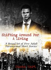 Shifting Around for a Living : A Boxed Set of Five Adult Paranormal Short Stories cover image