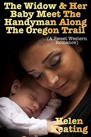 The Widow & Her Baby Meet the Handyman Along the Oregon Trail (A Sweet Western Romance) cover image