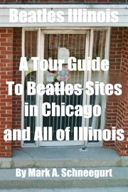 Beatles Illinois a Tour Guide to Beatles Sites in Chicago and All of Illinois cover image