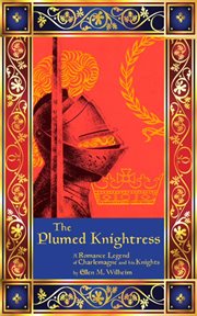 The Plumed Knightress : A Romance Legend of Charlemagne and His Knights cover image