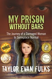 My Prison Without Bars : The Journey of a Damaged Woman to Someplace Normal cover image