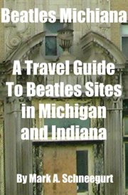 Beatles Michiana a Travel Guide to Beatles Sites in Michigan and Indiana cover image