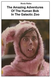 The Amazing Adventures of the Human Bob in the Galactic Zoo cover image