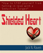 Shielded heart. How To Stop Yourself From Falling For A Seduction Target cover image