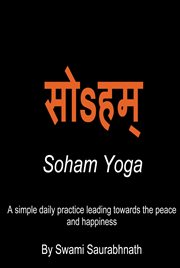 Soham Yoga : A Simple Daily Practice Leading Towards the Peace and Happiness cover image