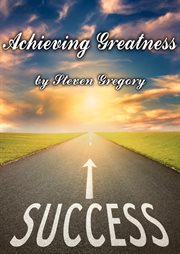 Achieving Greatness : What Folk and Fairy Tales Teach Us About Goals, Success, and Accomplishment cover image