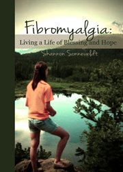 Fibromyalgia : Living a Life of Blessing and Hope cover image