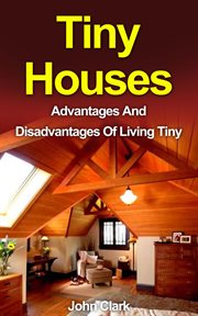 Tiny Houses : Advantages and Disadvantages of Living Tiny cover image