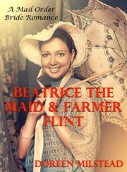 Beatrice the Maid & Farmer Flint : A Mail Order Bride Romance cover image