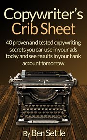 Copywriter's Crib Sheet : 40 Proven and Tested Copywriting Secrets You Can Use in Your Ads Today cover image