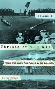 Threads of the war, volume i: personal truth inspired flash-fiction of the 20th century's war cover image
