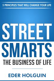 Street Smarts the Business of Life: 5 Principles That Will Change Your Life cover image