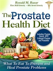 Prostate Health Diet : What to Eat to Prevent and Heal Prostate Problems Including Prostate Cancer cover image