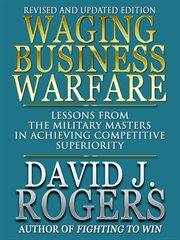 Waging Business Warfare - Lessons From the Military Masters in Achieving Competetive Superiority cover image