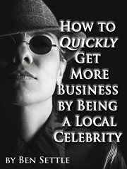 How to Quickly Get More Business by Being a Local Celebrity cover image