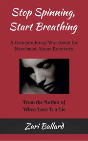 Stop Spinning, Start Breathing : A Codependency Workbook for Narcissist Abuse Recovery cover image
