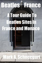 Beatles France : A Tour Guide to Beatles Sites in France and Monaco cover image
