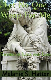 Let No One Weep for Me : Stories of Love and Loss cover image