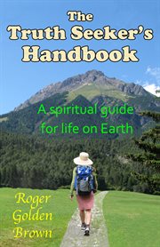 The Truth Seeker's Handbook, A Spiritual Guide for Life on Earth cover image