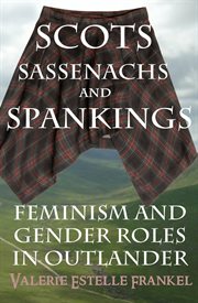 Scots, Sassenachs, and Spankings : Feminism and Gender Roles in Outlander cover image