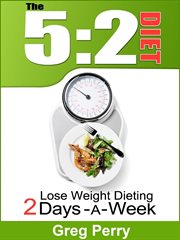 The 5 : 2 Diet. Lose Weight Dieting Only 2 Days a Week cover image