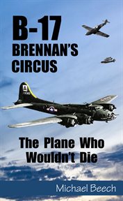 B-17, Brennan's Circus : The Plane Who Wouldn't Die cover image