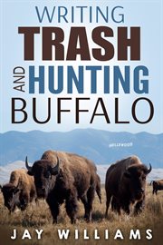Writing Trash and Hunting Buffalo cover image