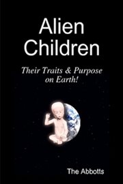 Alien Children : Their Traits & Purpose on Earth! cover image