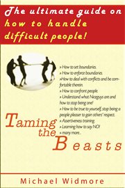 Taming the beasts. The Ultimate Guide How To Handle Difficult People cover image