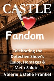 Castle Loves Fandom : Celebrating the Detective Show's Quips, Homages, and Meta-Salutes cover image