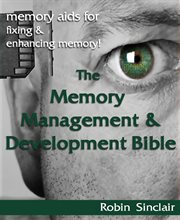 The memory management & development bible : memory aids for fixing & enhancing memory! cover image