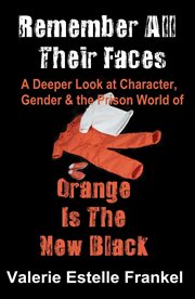 Remember All Their Faces a Deeper Look at Character, Gender and the Prison World of Orange Is the Ne cover image