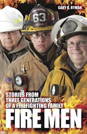 Fire Men : Stories From Three Generations of a Firefighting Family cover image