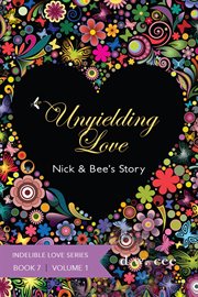 Unyielding Love : Nick & Bee's Story Volume 1 cover image