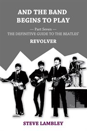 And the Band Begins to Play. Part Seven : The Definitive Guide to the Beatles' Revolver cover image