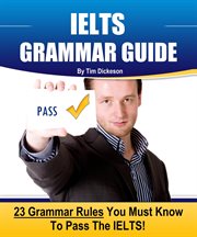 IELTS Grammar Guide : 23 Rules You Must Know to Guarantee Your Success on the IELTS Exam! cover image