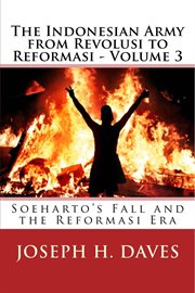 The Indonesian Army From Revolusi to Reformasi : Volume 3. Soeharto's Fall and the Reformasi Era cover image
