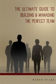 The ultimate guide to building & managing the perfect team cover image