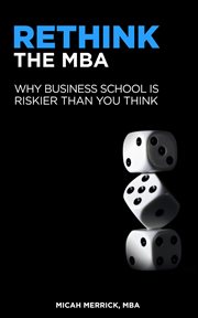 Rethink the MBA : Why Business School Is Riskier Than You Think cover image
