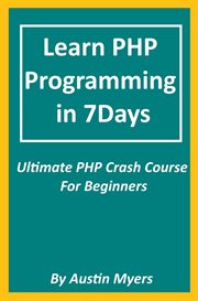 Learn PHP Programming in 7Days : Ultimate PHP Crash Course for Beginners cover image