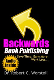 Backwards book publishing. Save Time, Earn More, Work Less cover image