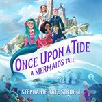 Once upon a tide : a mermaid's tale cover image