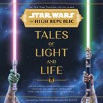 Star Wars : The High Republic. Tales of Light and Life cover image