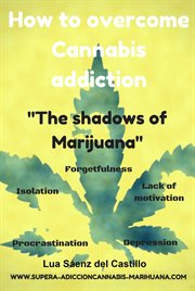 How to Overcome Cannabis Addiction : The Shadows of Marijuana cover image