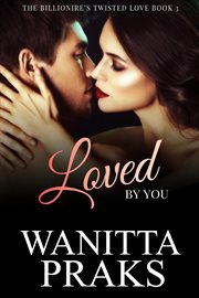 Loved by You : Billionaire's Twisted Love cover image