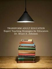 Transform Adult Education : Expert Teaching Strategies for Educators cover image