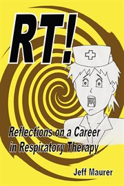 RT! : Reflections on a Career in Respiratory Therapy cover image