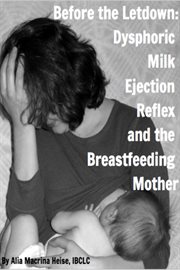 Before the Letdown : Dysphoric Milk Ejection Reflex and the Breastfeeding Mother cover image