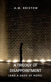 A Trilogy of Disappointment (And a Dash of Hope) cover image